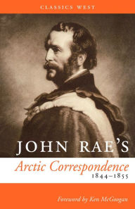 Title: John Rae's Arctic Correspondence, 1844-1855, Author: John Rae