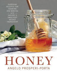 Title: Honey: Everyday Recipes for Cooking and Baking with Nature's Sweetest Secret Ingredient, Author: Angelo Prosperi-Porta