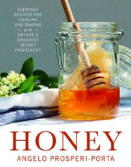 Title: Honey: Everyday Recipes for Cooking and Baking with Nature's Sweetest Secret Ingredient, Author: Angelo Prosperi-Porta