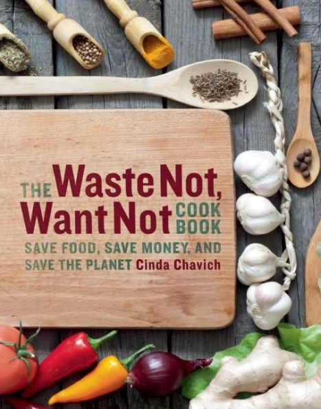 the Waste Not, Want Not Cookbook: Save Food, Money and Planet