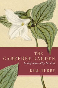 Title: The Carefree Garden: Letting Nature Play Her Part, Author: Bill Terry