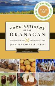 Title: Food Artisans of the Okanagan: Your Guide to the Best Locally Crafted Fare, Author: Jennifer Cockrall-King