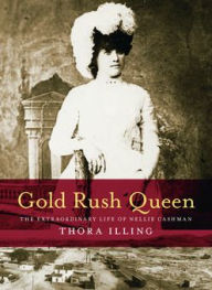 Title: Gold Rush Queen: The Extraordinary Life of Nellie Cashman, Author: Thora Illing
