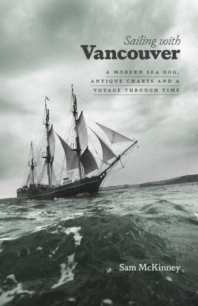 Sailing with Vancouver: A Modern Sea Dog, Antique Charts and a Voyage Through Time