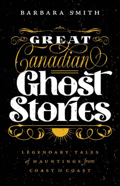 Great Canadian Ghost Stories: Legendary Tales of Hauntings from Coast to
