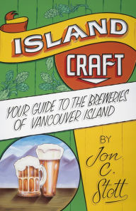 Title: Island Craft: Your Guide to the Breweries of Vancouver Island, Author: Jon C. Stott