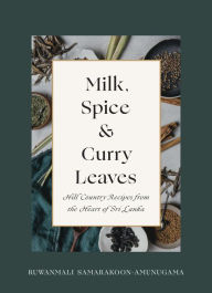 Ebook free download Milk, Spice and Curry Leaves: Hill Country Recipes from the Heart of Sri Lanka PDB PDF FB2 9781771513296 in English by Ruwanmali Samarakoon-Amunugama