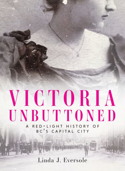 Victoria Unbuttoned: A Red-Light History of BC's Capital City