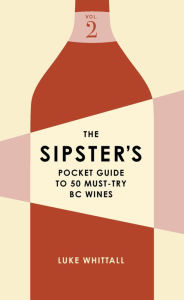 Title: The Sipster's Pocket Guide to 50 Must-Try BC Wines: Volume 2, Author: Luke Whittall