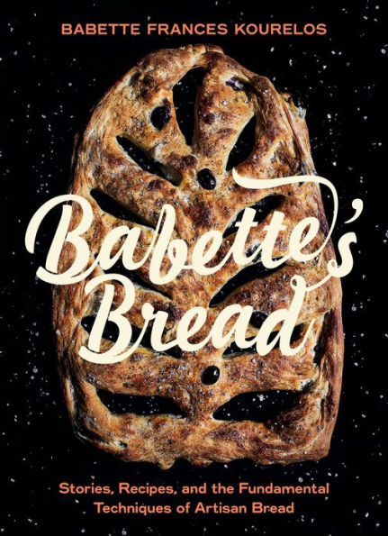 Babette's Bread: Stories, Recipes, and the Fundamental Techniques of Artisan Bread