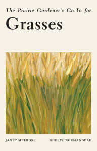 Download bestseller ebooks free The Prairie Gardener's Go-To for Grasses English version by Janet Melrose, Sheryl Normandeau 9781771514309