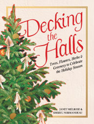 Title: Decking the Halls: Trees, Flowers, Herbs & Greenery to Celebrate the Holiday Season, Author: Janet Melrose