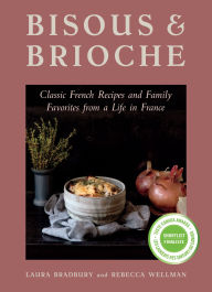 Title: Bisous and Brioche: Classic French Recipes and Family Favorites from a Life in France, Author: Laura Bradbury
