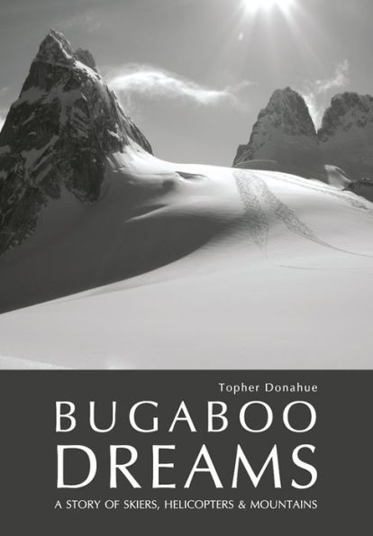 Bugaboo Dreams: A Story of Skiers, Helicopters & Mountains