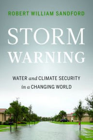 Title: Storm Warning: Water and Climate Security in a Changing World, Author: Robert William Sandford