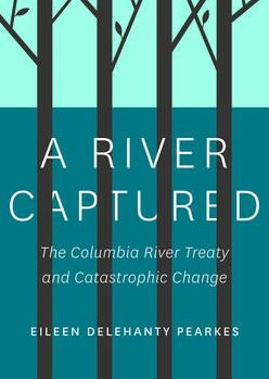 A River Captured: The Columbia River Treaty and Catastrophic Change