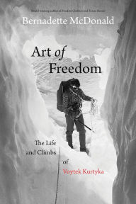 Title: Art of Freedom: The Life and Climbs of Voytek Kurtyka, Author: Bernadette McDonald