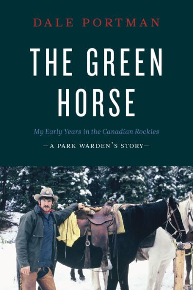 the Green Horse: My Early Years Canadian Rockies - A Park Warden's Story