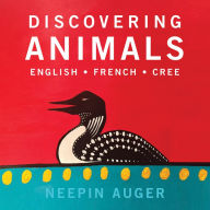 Title: Discovering Animals: English * French * Cree, Author: Neepin Auger