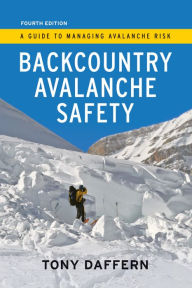 Title: Backcountry Avalanche Safety - 4th Edition: A Guide to Managing Avalanche Risk, Author: Tony Daffern