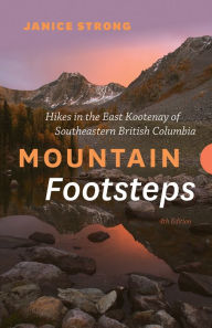 Title: Mountain Footsteps: Hikes in the East Kootenay of Southeastern British Columbia - 4th Edition, Author: Janice Strong