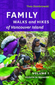 Title: Family Walks and Hikes of Vancouver Island - Volume 1: Streams, Lakes, and Hills from Victoria to Nanaimo, Author: Theo Dombrowski
