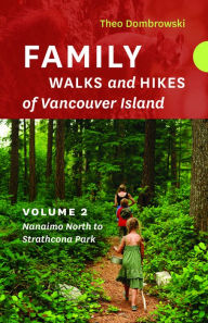 Title: Family Walks and Hikes of Vancouver Island - Volume 2: Streams, Lakes, and Hills from Nanaimo North to Strathcona Park, Author: Theo Dombrowski