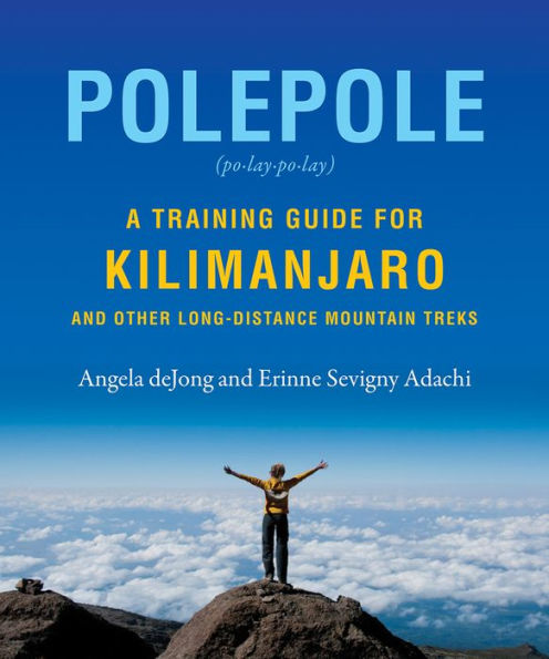 Polepole: A Training Guide for Kilimanjaro and Other Long-Distance Mountain Treks