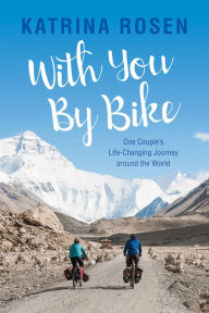 Title: With You By Bike: One Couple's Life-Changing Journey Around the World, Author: Katrina Rosen