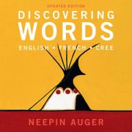 Title: Discovering Words: English * French * Cree - Updated Edition, Author: Neepin Auger