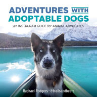 Title: Adventures with Adoptable Dogs: An Instagram Guide for Animal Advocates, Author: Rachael Rodgers