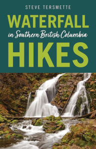 Title: Waterfall Hikes in Southern British Columbia, Author: Steve Tersmette