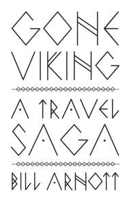 Title: Gone Viking: A Travel Saga, Author: Bill Arnott
