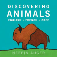 Title: Discovering Animals: English * French * Cree, Author: Neepin Auger