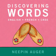 Title: Discovering Words: English * French * Cree, Author: Neepin Auger