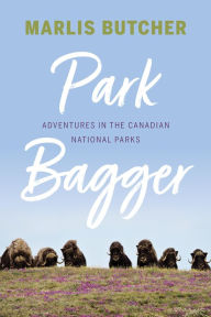 Title: Park Bagger: Adventures in the Canadian National Parks, Author: Marlis Butcher