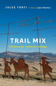 Title: Trail Mix: 920 km on the Camino de Santiago, Author: Jules Torti