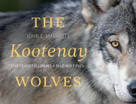 Title: The Kootenay Wolves: Five Years Following a Wild Wolf Pack, Author: John E. Marriott
