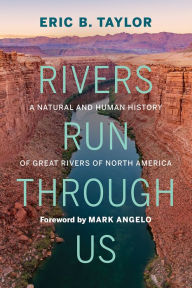 Title: Rivers Run Through Us: A Natural and Human History of Great Rivers of North America, Author: Eric B. Taylor