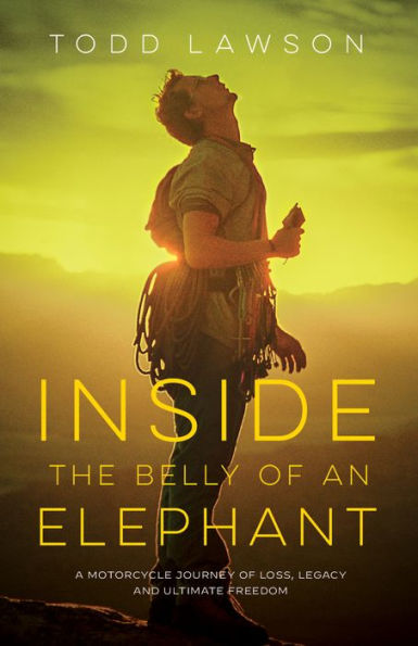 Inside the Belly of an Elephant: A Motorcycle Journey Loss, Legacy and Ultimate Freedom