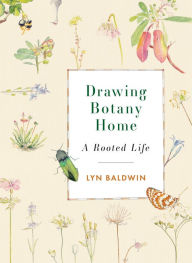 Title: Drawing Botany Home: A Rooted Life, Author: Lyn Baldwin