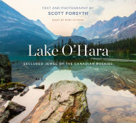 Title: Lake O'Hara: Secluded Jewel of the Canadian Rockies, Author: Scott Forsyth