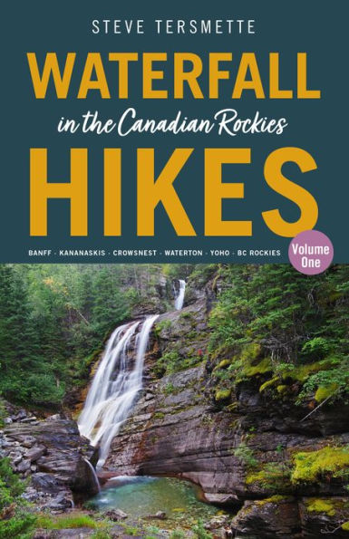 Waterfall Hikes in the Canadian Rockies - Volume 1: Banff-Kananaskis-Crowsnest-Waterton-Yoho-BC Rockies