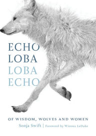 Free book download link Echo Loba, Loba Echo: Of Wisdom, Wolves and Women 9781771606288 MOBI by Sonja Swift, Winona LaDuke
