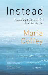 Ipod download book audio Instead: Navigating the Adventures of a Childfree Life - A Memoir 9781771606417 by Maria Coffey (English literature) 