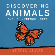 Title: Discovering Animals: English * French * Cree, Author: Neepin Auger