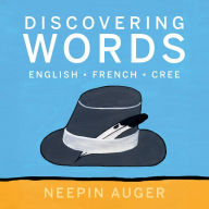 Title: Discovering Words: English * French * Cree, Author: Neepin Auger