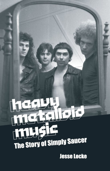 Heavy Metalloid Music: The Story of Simply Saucer