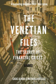 Title: The Venetian Files: The Secret of Financial Crises: A Novel, Author: Izaías Almada