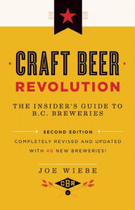 Title: Craft Beer Revolution: The Insider's Guide to B.C. Breweries, Author: Joe Wiebe